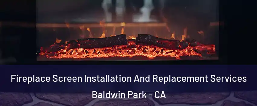  Fireplace Screen Installation And Replacement Services Baldwin Park - CA