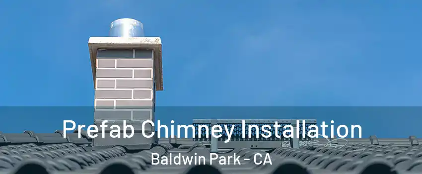  Prefab Chimney Installation Baldwin Park - CA